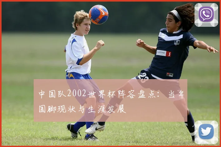 中国队2002世界杯阵容盘点：当年国脚现状与生涯发展